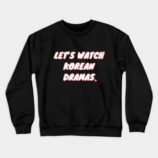 Let's Watch Korean Dramas Crewneck Sweatshirt